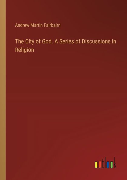 The City of God. A Series of Discussions in Religion