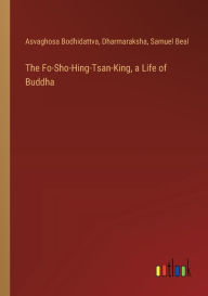 Title: The Fo-Sho-Hing-Tsan-King, a Life of Buddha, Author: Samuel Beal