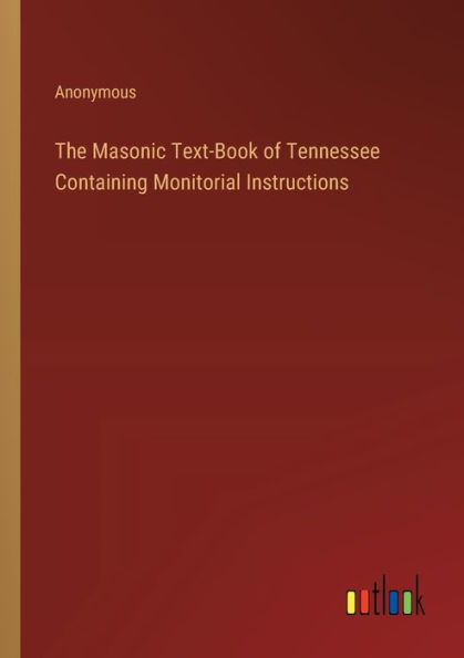 The Masonic Text-Book of Tennessee Containing Monitorial Instructions