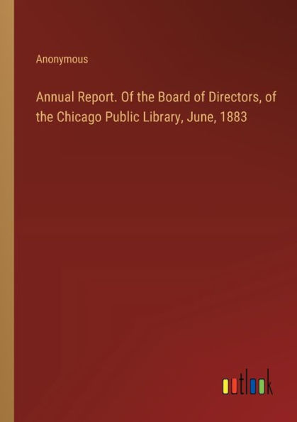 Annual Report. of the Board Directors, Chicago Public Library, June, 1883