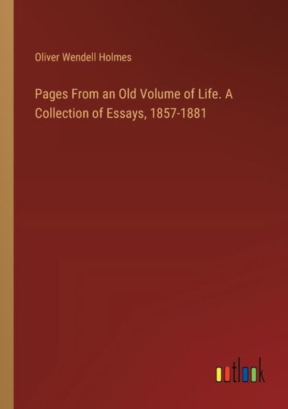 Pages From an Old Volume of Life. A Collection Essays, 1857-1881