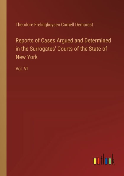 Reports of Cases Argued and Determined the Surrogates' Courts State New York: Vol. VI