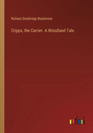 Title: Cripps, the Carrier. A Woodland Tale, Author: R. D. Blackmore