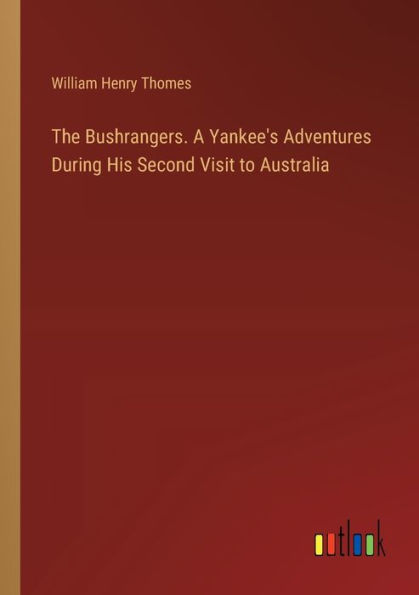 The Bushrangers. A Yankee's Adventures During His Second Visit to Australia