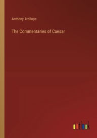 Title: The Commentaries of Caesar, Author: Anthony Trollope