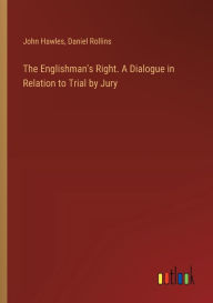 Title: The Englishman's Right. A Dialogue in Relation to Trial by Jury, Author: John Hawles