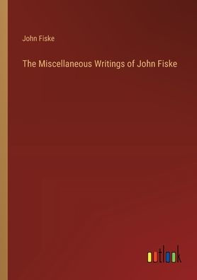 The Miscellaneous Writings of John Fiske