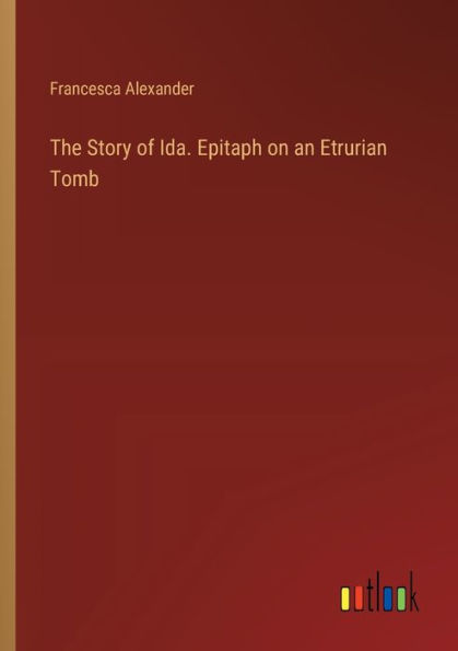 The Story of Ida. Epitaph on an Etrurian Tomb