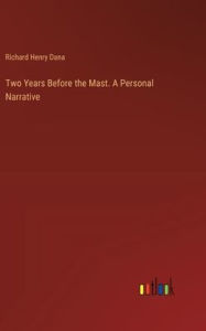 Title: Two Years Before the Mast. A Personal Narrative, Author: Richard Henry Dana