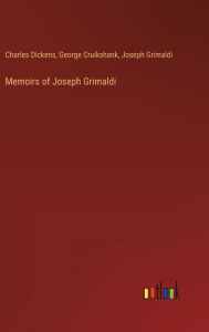 Title: Memoirs of Joseph Grimaldi, Author: Charles Dickens