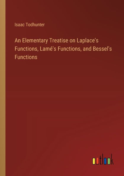 An Elementary Treatise on Laplace's Functions, Lamï¿½'s and Bessel's Functions
