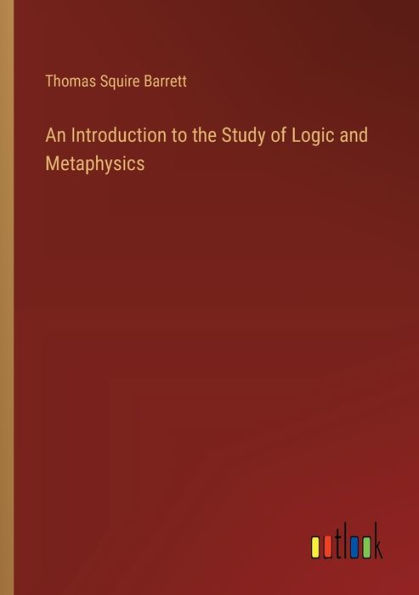 An Introduction to the Study of Logic and Metaphysics