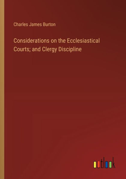 Considerations on the Ecclesiastical Courts; and Clergy Discipline