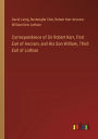 Correspondence of Sir Robert Kerr, First Earl of Ancram, and His Son William, Third Earl of Lothian