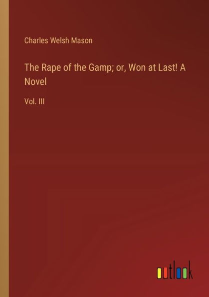 the Rape of Gamp; or, Won at Last! A Novel: Vol. III