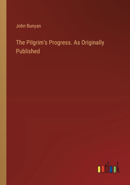 The Pilgrim's Progress. As Originally Published