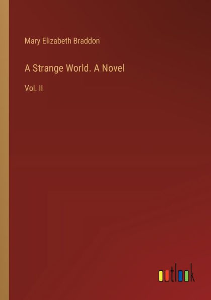 A Strange World. Novel: Vol. II