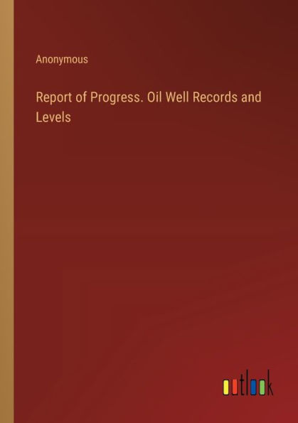 Report of Progress. Oil Well Records and Levels