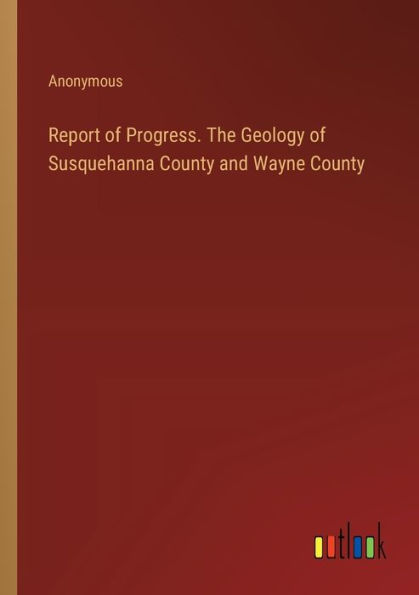 Report of Progress. The Geology Susquehanna County and Wayne