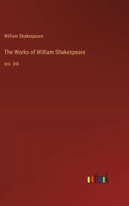 Title: The Works of William Shakespeare: Vol. VIII, Author: William Shakespeare