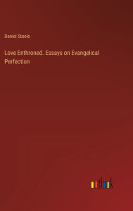 Title: Love Enthroned. Essays on Evangelical Perfection, Author: Daniel Steele