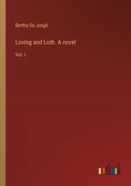 Loving and Loth. A novel: Vol. I