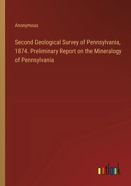 Second Geological Survey of Pennsylvania, 1874. Preliminary Report on the Mineralogy Pennsylvania