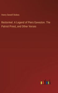 Title: Restormel. A Legend of Piers Gaveston. The Patriot Priest, and Other Verses, Author: Henry Sewell Stokes