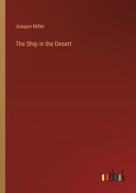 Title: The Ship in the Desert, Author: Joaquin Miller