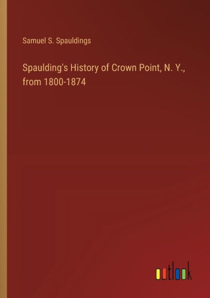 Spaulding's History of Crown Point, N. Y., from 1800-1874