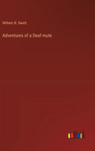 Title: Adventures of a Deaf-mute, Author: William B Swett