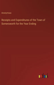 Title: Receipts and Expenditures of the Town of Somersworth for the Year Ending, Author: Anonymous