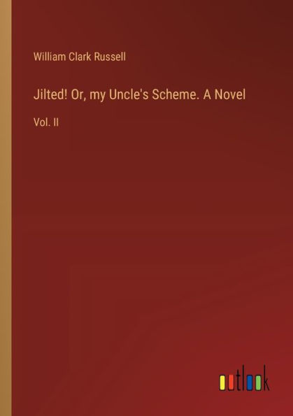 Jilted! Or, my Uncle's Scheme. A Novel: Vol. II