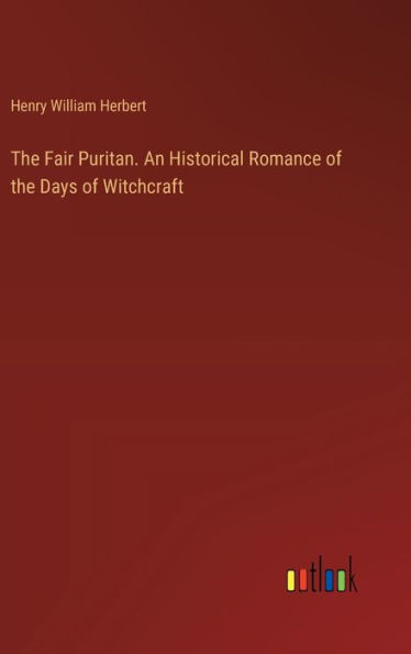 The Fair Puritan. An Historical Romance of the Days of Witchcraft