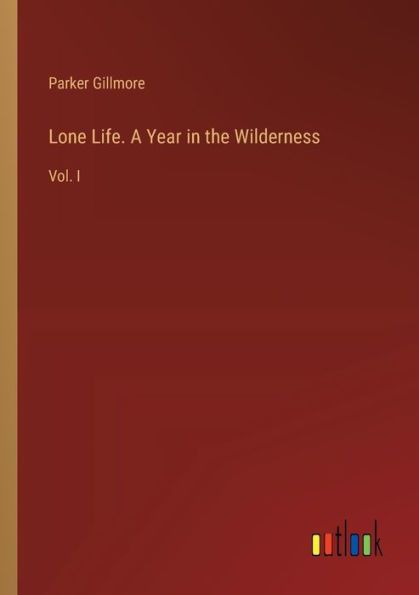 Lone Life. A Year the Wilderness: Vol. I