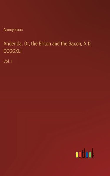 Anderida. Or, the Briton and the Saxon, A.D. CCCCXLI: Vol. I