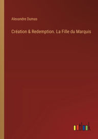 Title: Crï¿½ation & Redemption. La Fille du Marquis, Author: Alexandre Dumas