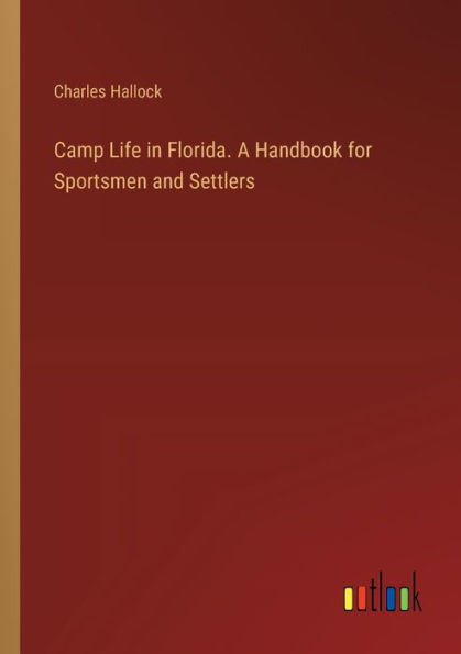 Camp Life in Florida. A Handbook for Sportsmen and Settlers