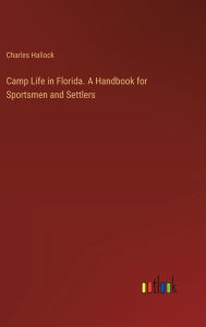 Title: Camp Life in Florida. A Handbook for Sportsmen and Settlers, Author: Charles Hallock