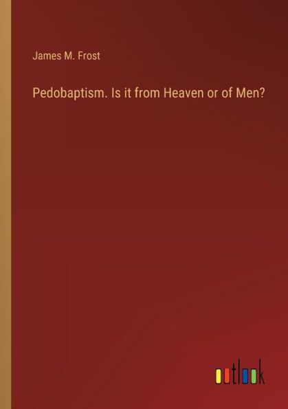 Pedobaptism. Is it from Heaven or of Men?