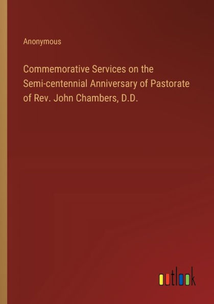 Commemorative Services on the Semi-centennial Anniversary of Pastorate Rev. John Chambers, D.D.