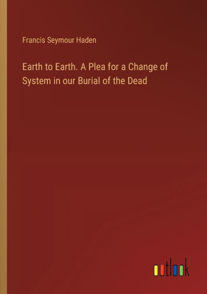 Earth to Earth. a Plea for Change of System our Burial the Dead