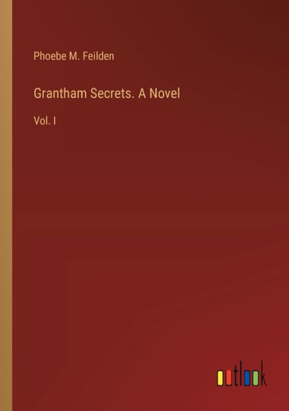 Grantham Secrets. A Novel: Vol. I