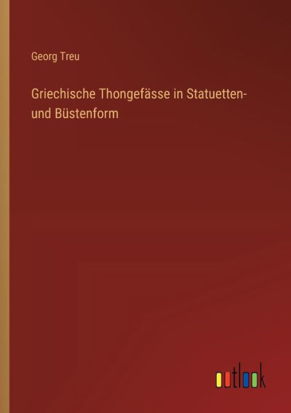 Griechische Thongefï¿½sse in Statuetten- und Bï¿½stenform