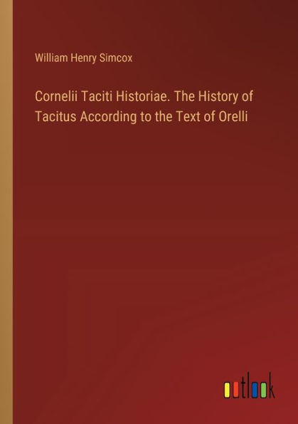 Cornelii Taciti Historiae. the History of Tacitus According to Text Orelli