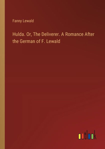 Hulda. Or, the Deliverer. A Romance After German of F. Lewald