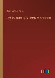 Title: Lectures on the Early History of Institutions, Author: Henry James Sumner Maine