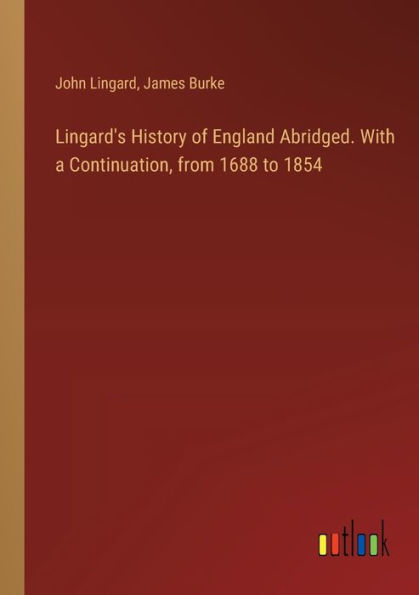 Lingard's History of England Abridged. With a Continuation, from 1688 to 1854