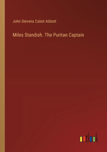 Miles Standish. The Puritan Captain