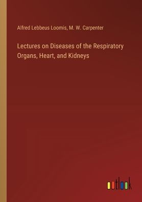 Lectures on Diseases of the Respiratory Organs, Heart, and Kidneys